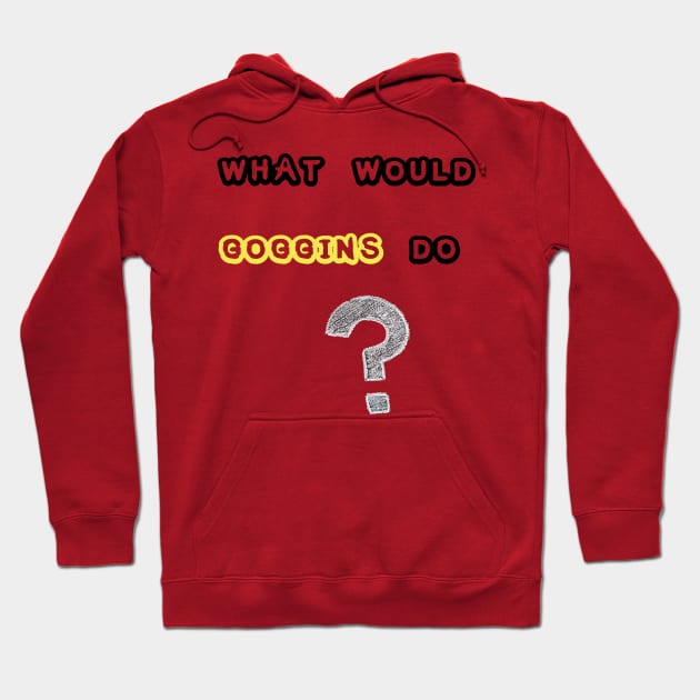 WHAT WOULD GOGGINS DO Motivational and Inspiring T-Shirt Hoodie by amelsara